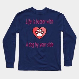 Life is better with a dog by your side Long Sleeve T-Shirt